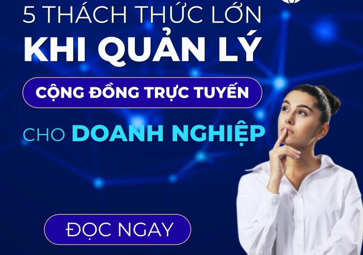 5 Thách Thức Lớn Khi Quản Lý Cộng Đồng Trực Tuyến Cho Doanh Nghiệp